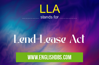 LLA means Lend-Lease Act LLA