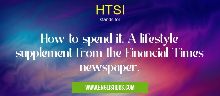 HTSI means How to spend it. A lifestyle supplement from the Financial Times newspaper. HTSI