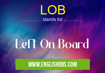 LOB means Left On Board LOB