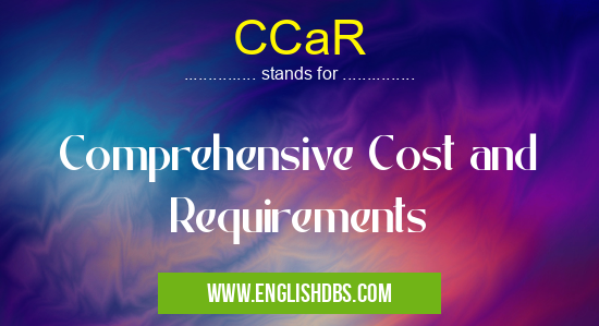 CCaR means Comprehensive Cost and Requirements CCaR