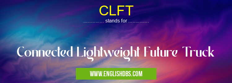 CLFT means Connected Lightweight Future Truck CLFT