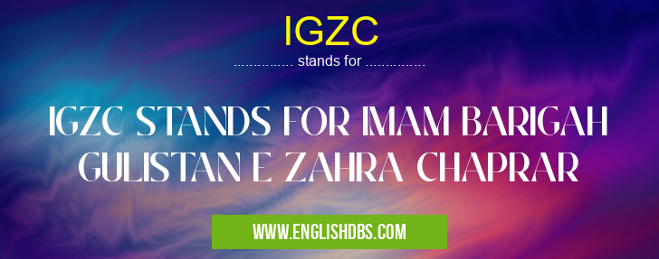 IGZC means IGZC STANDS FOR IMAM BARIGAH GULISTAN E ZAHRA CHAPRAR IGZC