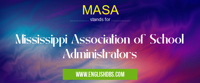 MASA means Mississippi Association of School Administrators MASA