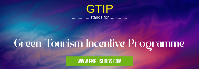 GTIP means Green Tourism Incentive Programme GTIP