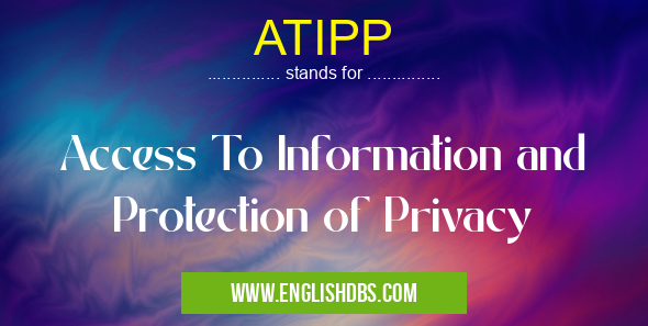 ATIPP means Access To Information and Protection of Privacy ATIPP