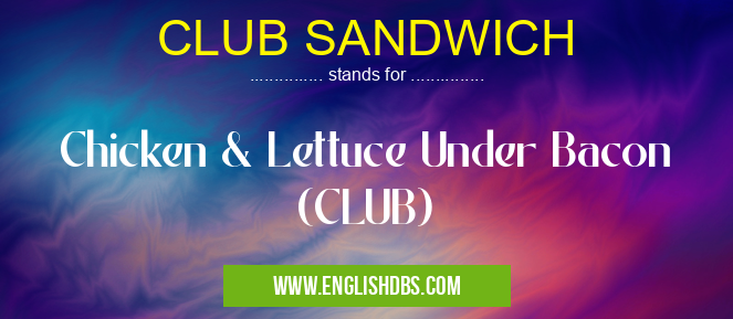 CLUB SANDWICH means Chicken & Lettuce Under Bacon (CLUB) CLUB SANDWICH