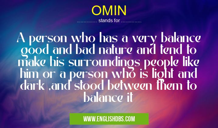 OMIN means A person who has a very balance good and bad nature and tend to make his surroundings people like him or a person who is light and dark ,and stood between them to balance it OMIN