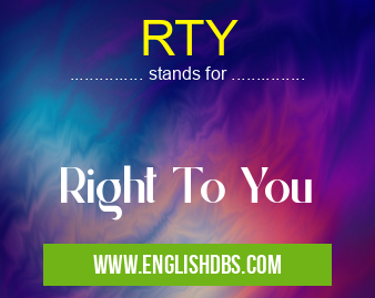 RTY means Right To You RTY