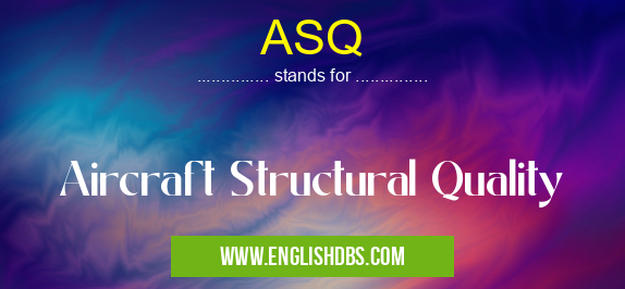 ASQ means Aircraft Structural Quality ASQ