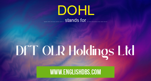 DOHL means DfT OLR Holdings Ltd DOHL