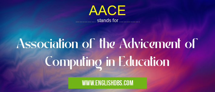 AACE means Association of the Advicement of Computing in Education AACE