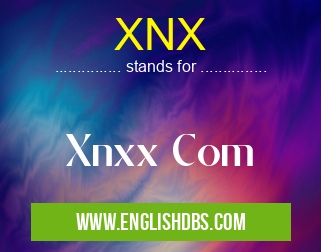 XNX means Xnxx Com XNX