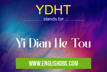 YDHT means Yi Dian He Tou YDHT