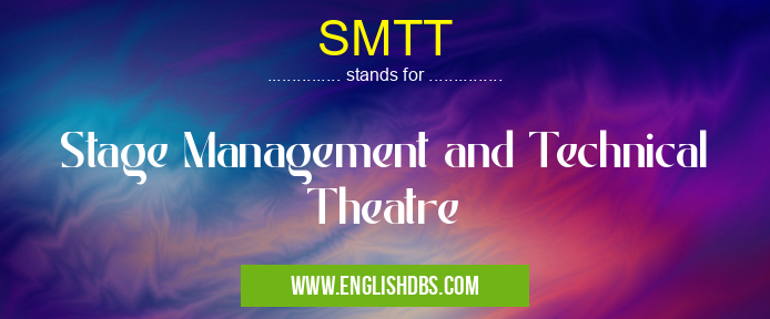 SMTT means Stage Management and Technical Theatre SMTT