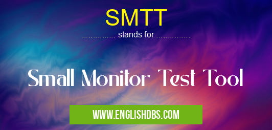 SMTT means Small Monitor Test Tool SMTT