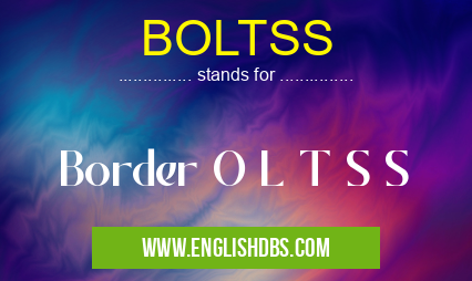 BOLTSS means Border O L T S S BOLTSS