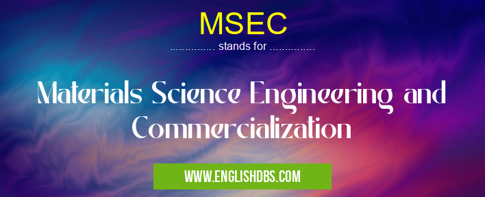 MSEC means Materials Science Engineering and Commercialization MSEC