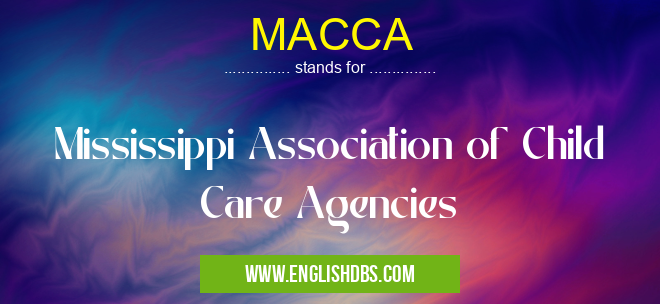 MACCA means Mississippi Association of Child Care Agencies MACCA