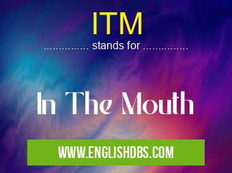 ITM means In The Mouth ITM