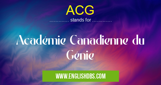 ACG means Académie Canadienne du Génie ACG