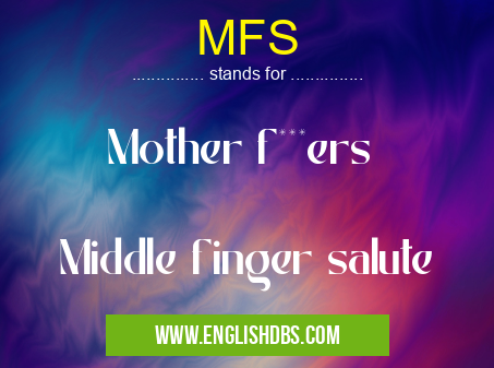 MFS means Mother f***ers
Middle finger salute MFS