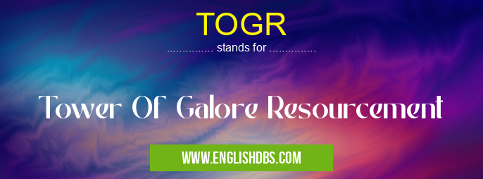 TOGR means Tower Of Galore Resourcement TOGR