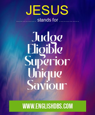 JESUS means Judge
Eligible
Superior
Unique
Saviour JESUS