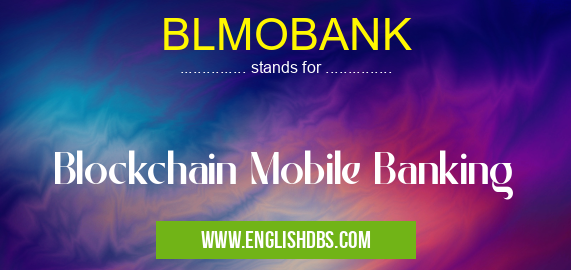 BLMOBANK means Blockchain Mobile Banking BLMOBANK
