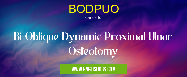 BODPUO means Bi Oblique Dynamic Proximal Ulnar Osteotomy BODPUO