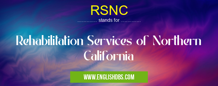 RSNC means Rehabilitation Services of Northern California RSNC