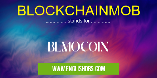 BLOCKCHAINMOB means BLMOCOIN BLOCKCHAINMOB
