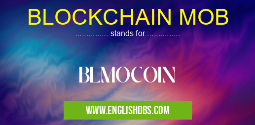 BLOCKCHAIN MOB means BLMOCOIN BLOCKCHAIN MOB