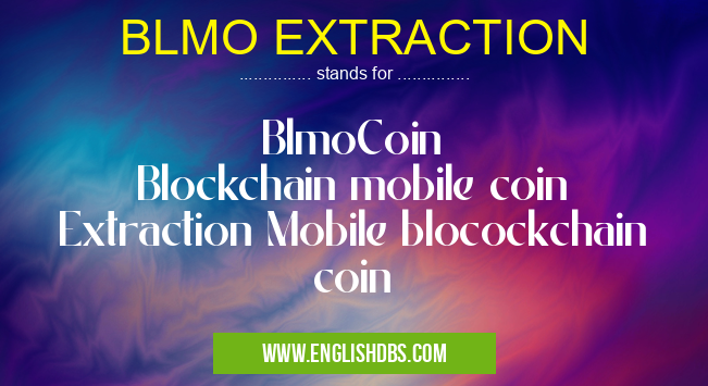 BLMO EXTRACTION means BlmoCoin
Blockchain mobile coin
Extraction Mobile blocockchain coin BLMO EXTRACTION
