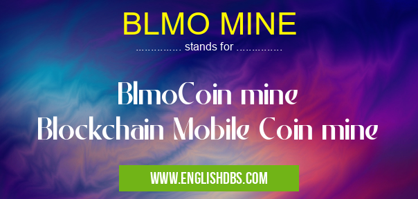 BLMO MINE means BlmoCoin mine
Blockchain Mobile Coin mine BLMO MINE