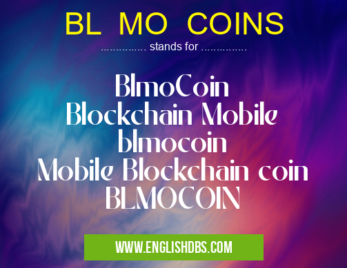 BL MO COINS means BlmoCoin
Blockchain Mobile
blmocoin
Mobile Blockchain coin
BLMOCOIN BL MO COINS
