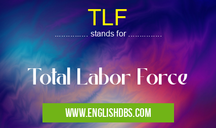 TLF means Total Labor Force TLF