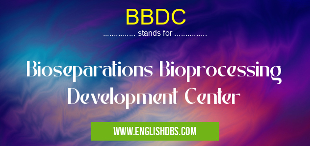 BBDC means Bioseparations Bioprocessing Development Center BBDC