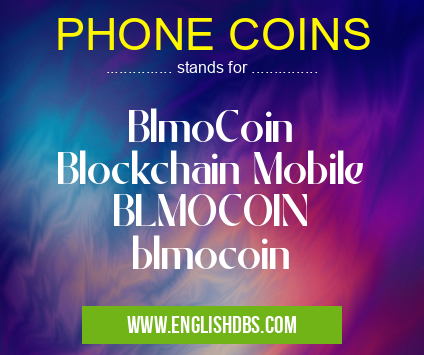 PHONE COINS means BlmoCoin
Blockchain Mobile
BLMOCOIN
blmocoin PHONE COINS