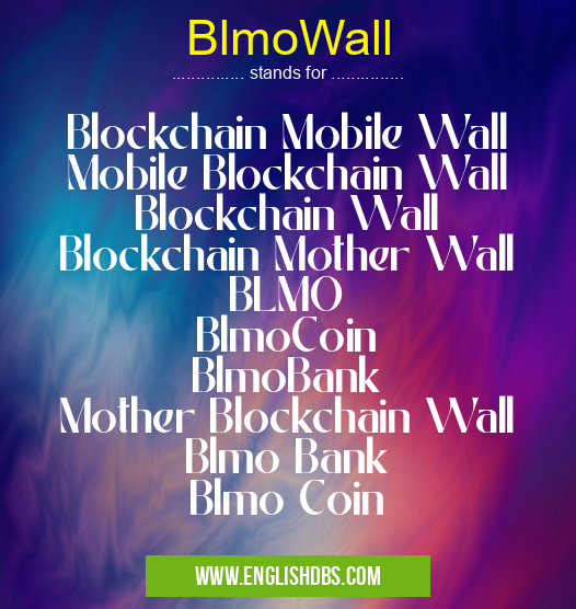 BlmoWall means Blockchain Mobile Wall
Mobile Blockchain Wall
Blockchain Wall
Blockchain Mother Wall
BLMO
BlmoCoin
BlmoBank
Mother Blockchain Wall
Blmo Bank
Blmo Coin BlmoWall
