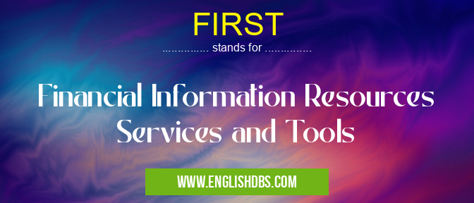 FIRST means Financial Information Resources Services and Tools FIRST
