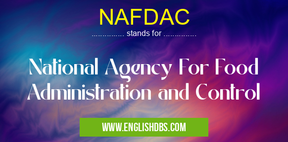 NAFDAC means National Agency For Food Administration and Control NAFDAC
