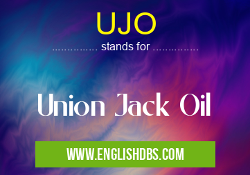 UJO means Union Jack Oil UJO