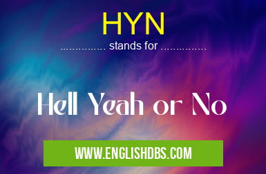 HYN means Hell Yeah or No HYN
