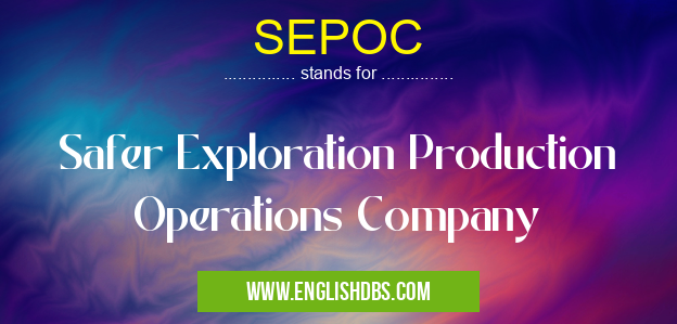 SEPOC means Safer Exploration Production Operations Company SEPOC