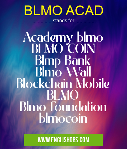 BLMO ACAD means Academy blmo
BLMO COIN
Blmp Bank
Blmo Wall
Blockchain Mobile
BLMO
Blmo foundation
blmocoin BLMO ACAD