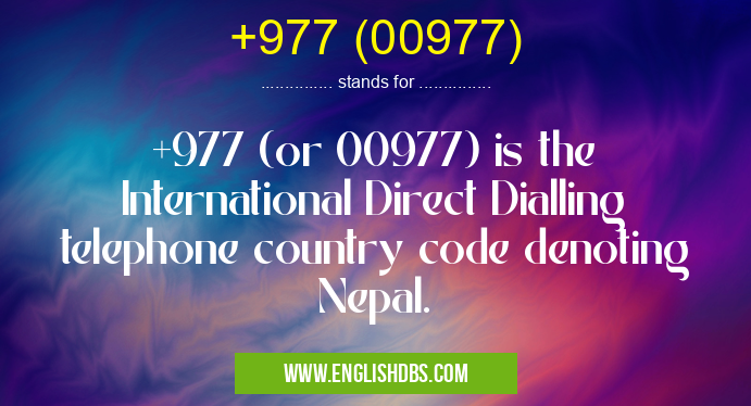 +977 (00977) means +977 (or 00977) is the International Direct Dialling telephone country code denoting Nepal. +977 (00977)