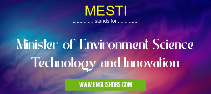 MESTI means Minister of Environment Science Technology and Innovation MESTI