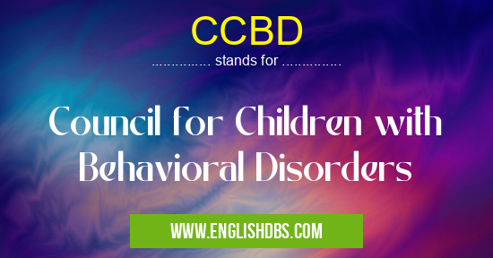 CCBD means Council for Children with Behavioral Disorders CCBD