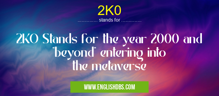 2K0 means 2KO Stands for the year 2000 and "beyond" entering into the metaverse 2K0