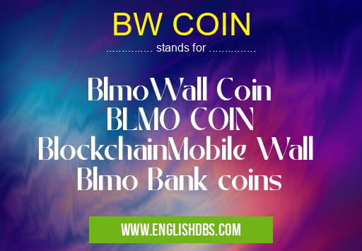 BW COIN means BlmoWall Coin
BLMO COIN
BlockchainMobile Wall
Blmo Bank coins BW COIN